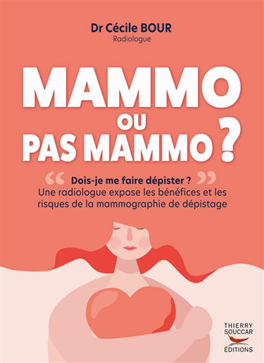 Mammo ou pas mammo ? : dois-je me faire dépister ? : une radiologue expose les bénéfices et les risques de la mammographie de dépistage