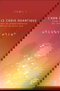 L'ADN et le choix quantique Tome 2 - Guide pratique de reprogrammation des treize hélices au point zéro