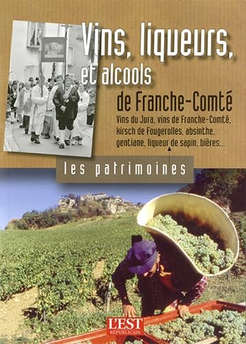 Vins, liqueurs et alcools de Franche-Comté: Vins du Jura, vins de Franche-Comté, kirsch de Fougerolles, absinthe, gentiane, liqueur de sapin, bières...