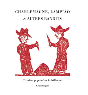 Charlemagne, Lampiao & autres bandits : histoires populaires brésiliennes