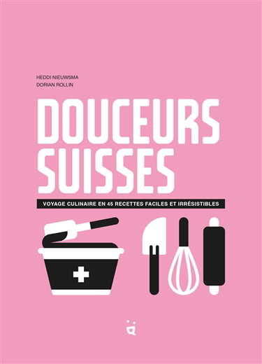Couverture de Douceurs suisses : voyage culinaire en 45 recettes faciles et irrésistibles