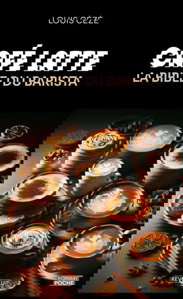 Café latte - La bible du barista: Histoire, secrets, astuces et recettes pour un équilibre parfait