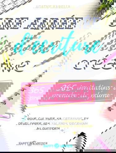 Une année d'écriture créative: 365 invitations à prendre la plume pour cultiver sa créativité et développer ses talents d’écrivain au quotidien