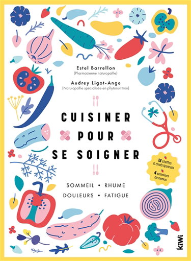 Cuisiner pour se soigner : sommeil, rhume, douleurs, fatigue : 12 cheffes & chefs lyonnais, 4 semaines de menus
