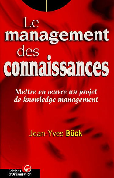 Le management des connaissances : mettre en oeuvre un projet de knowledge management