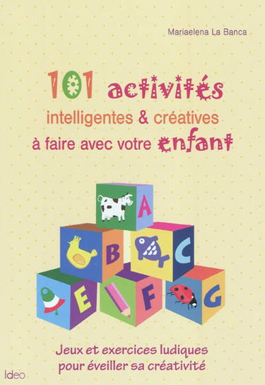 101 activités intelligentes & créatives à faire avec votre enfant : jeux et exercices ludiques pour éveiller sa créativité