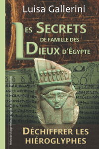 Les Secrets de famille des dieux d'Egypte: Méthode d'apprentissage rapide et ludique des hiéroglyphes