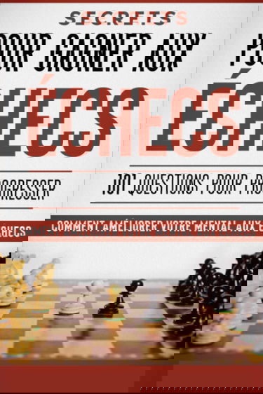 Secrets pour gagner aux échecs: 101 questions pour progresser