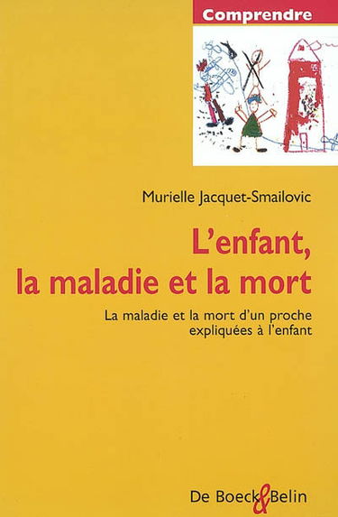 L'enfant, la maladie et la mort : la maladie et la mort d'un proche expliquées à l'enfant