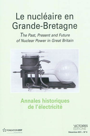 Annales historiques de l'électricité, n° 9. Le nucléaire en Grande-Bretagne. The past, present and future of nuclear power in Great Britain