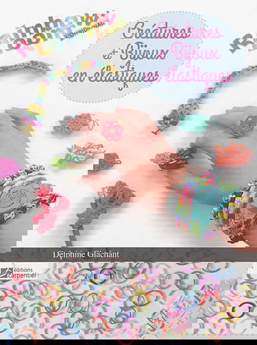 Créatures et bijoux en élastiques : rainbow loom l'original