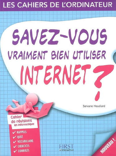 Savez-vous vraiment bien utiliser Internet ? : cahier de révisions en informatique