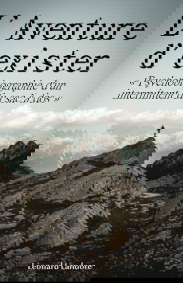 L'Aventure d'exister: "Psychobiographie d'un intermittent du sac à dos"