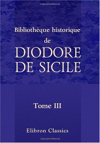 Couverture de Bibliothèque historique de Diodore de Sicile: Traduction nouvelle. Avec une préface, des notes et un index par M. Ferd. Hoefer. Tome 3