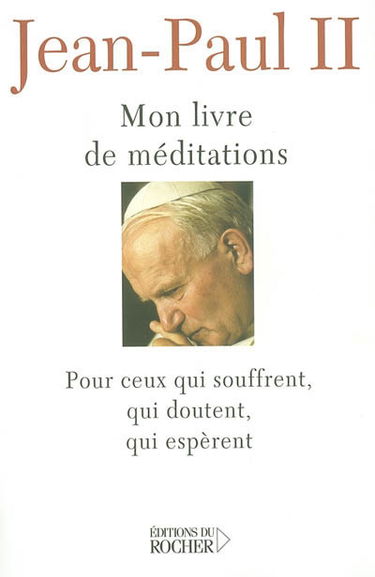 Mon livre de méditations pour ceux qui souffrent, qui doutent, qui espèrent