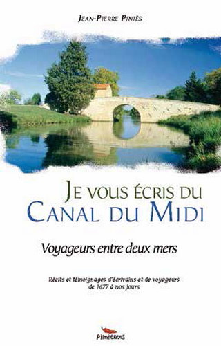 Couverture de Je vous écris du canal du Midi : voyageurs entre deux mers : récits et témoignages d'écrivains et de voyageurs de 1677 à nos jours