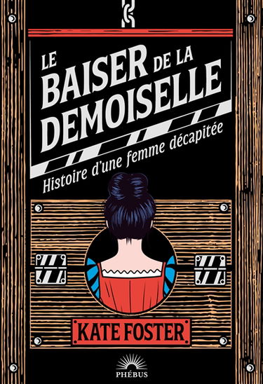 Le baiser de la demoiselle : histoire d'une femme décapitée