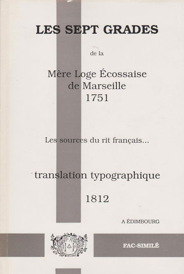 Les Sept grades de la Mère-Loge écossaise de Marseille (1751) : manuscrit et translation typographique (1812)