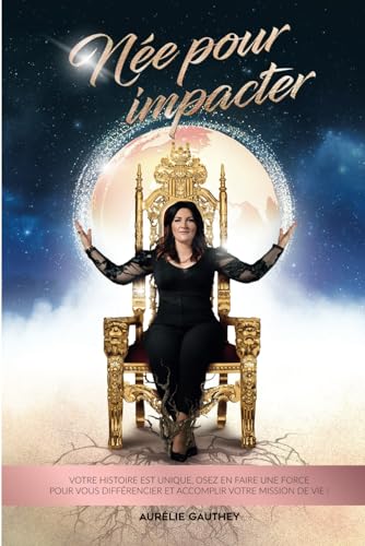 Née pour impacter: votre histoire est unique, osez en faire une force pour vous différencier et accomplir votre mission !