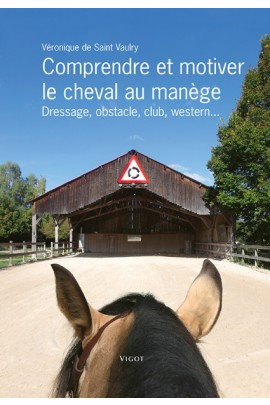 Couverture de Comprendre et motiver le cheval au manège : dressage, obstacle, club, western... par Véronique de Saint-Vaulry