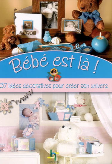 Bébé est là ! : 37 idées décoratives pour créer son univers