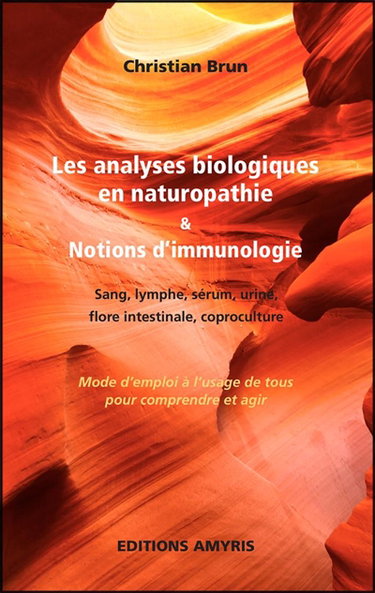 Les analyses biologiques en naturopathie & notions d'immunologie : sang, lymphe, sérum, urine, flore intestinale, coproculture : mode d'emploi à l'usage de tous pour comprendre et agir