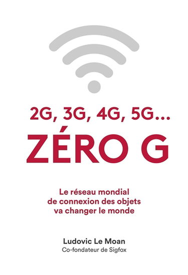 Zéro G : 2G, 3G, 4G, 5G... : le réseau mondial de connexion des objets va changer le monde