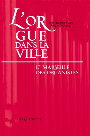 Couverture de L'orgue dans la ville : le Marseille des organistes XIIIe-XXe siècles