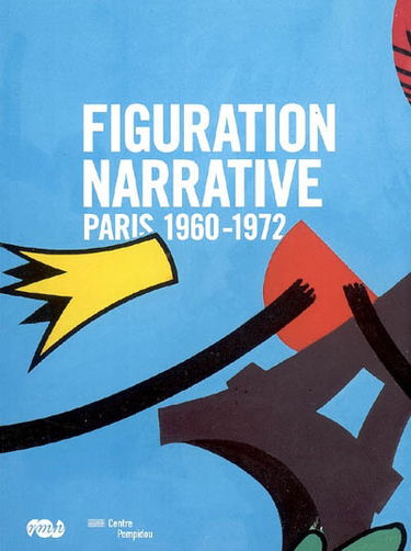 La figuration narrative : Paris, 1960-1972 : exposition, Paris, Grand Palais, 16 avril-13 juillet 2008 ; Valence, Institut d'Art modern, 19 septembre-11 janvier 2009