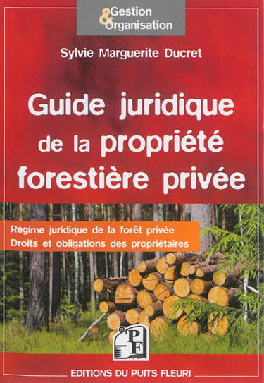 Guide juridique de la propriété forestière privée : régime juridique de la forêt privée, droits et obligations des propriétaires : à jour du nouveau Code forestier