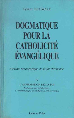 Dogmatique pour la catholicité évangélique : système mystagogique de la foi chrétienne. Vol. 4-1. L'affirmation de la foi : anthropologie théologique : problématiques scientifique et théologique