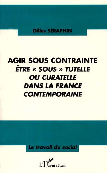 Agir sous contrainte : être sous tutelle ou curatelle dans la France contemporaine