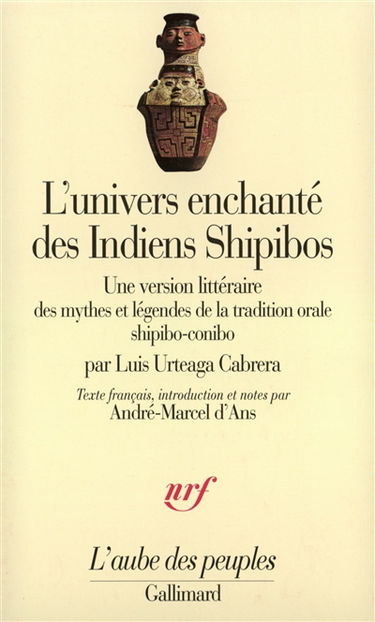L'univers enchanté des Indiens Shipibos : une version littéraire des mythes et légendes de la tradition orale shipibo-conibo