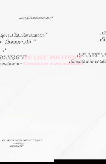 Politique, Etat, souveraineté : faire comme Un. Vol. 1. Le lieu politique : constitution et déconstitution