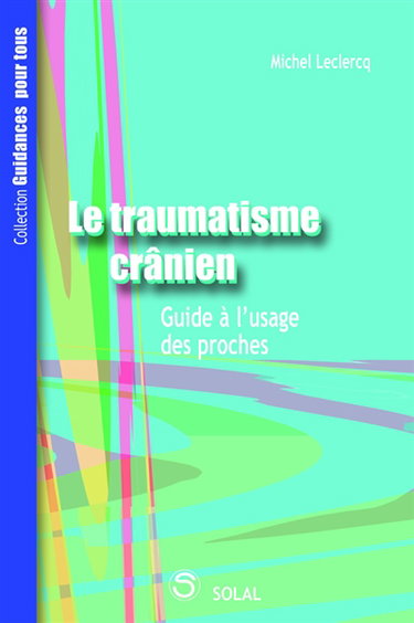 Le traumatisme crânien : guide à l'usage des proches