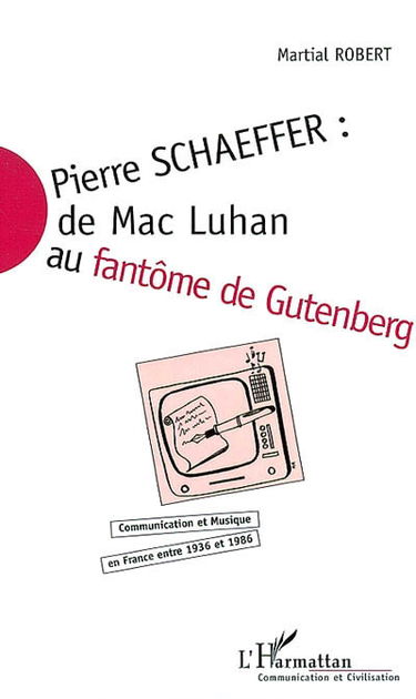 Pierre Schaeffer : communication et musique en France entre 1936 et 1986. Vol. 3. De Mac Luhan au fantôme de Gutenberg
