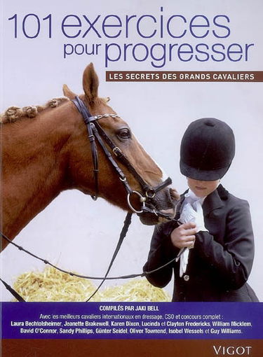 101 exercices pour progresser : les secrets des grands cavaliers : par les meilleurs cavaliers internationaux en dressage, CSO et concours complet