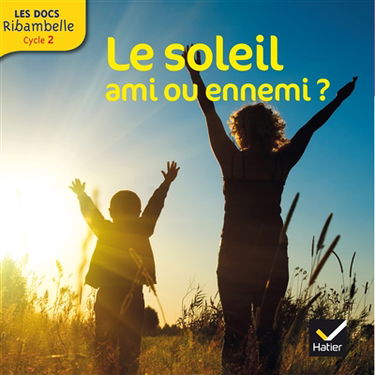 Le soleil, ami ou ennemi ? : cycle 2