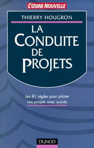 La Conduite De Projets. Les 81 Regles Pour Piloter Vos Projets Avec Succes