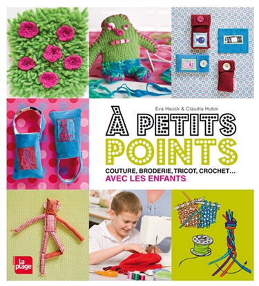 A petits points : couture, broderie, tricot, crochet... avec les enfants
