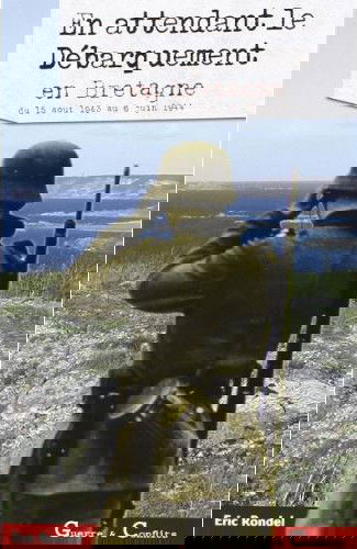 En attendant le débarquement en Bretagne : du 15 août 1943 au 6 juin 1944