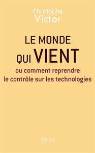 Le monde qui vient ou Comment reprendre le contrôle sur les technologies