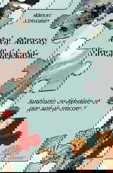 Moi, manon, l'inc(l)a(s)sable : Surdouée, ex-bipolaire et que sais-je encore ?