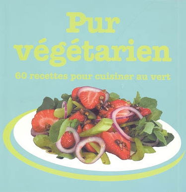 Pur végétarien : 60 recettes pour cuisiner au vert