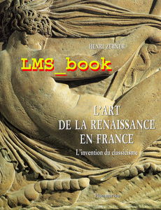 L'art de la Renaissance en France : l'invention du classicisme