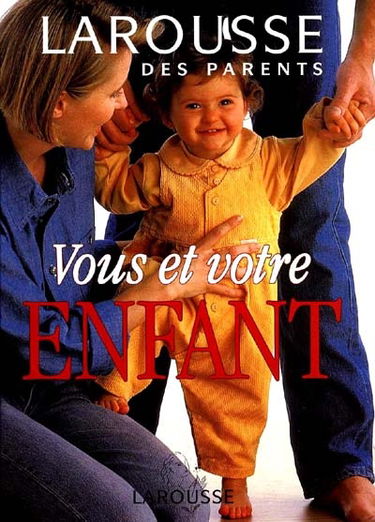 Larousse des parents : vous et votre enfant