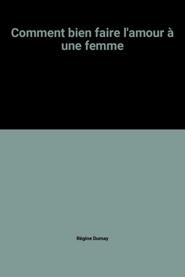 Couverture de Comment bien faire l'amour à une femme