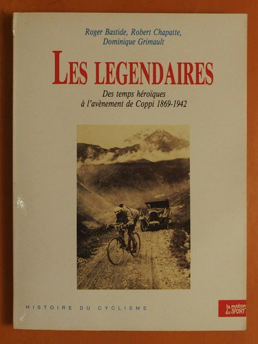 Les Légendaires : des temps héroïques à l'avènement de Coppi, 1869-1942