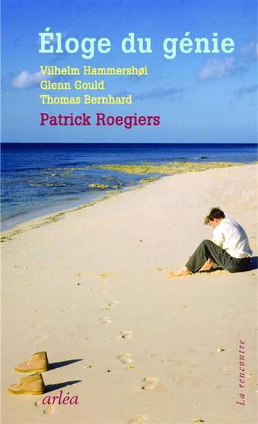 Eloge du génie : Vilhelm Hammershoi, Glenn Gould, Thomas Bernhard