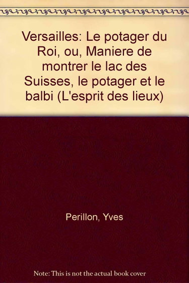 Couverture de Versailles, le potager du roi ou Manière de montrer le lac des Suisses, le potager et le Balbi